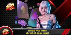 Cách Chơi Poker SUNWIN - Kiến Thức Hữu Ích Cho Lính Mới