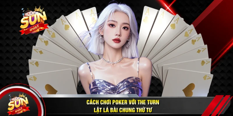 Cách Chơi Poker Với The Turn Lật Lá Bài Chung Thứ Tư