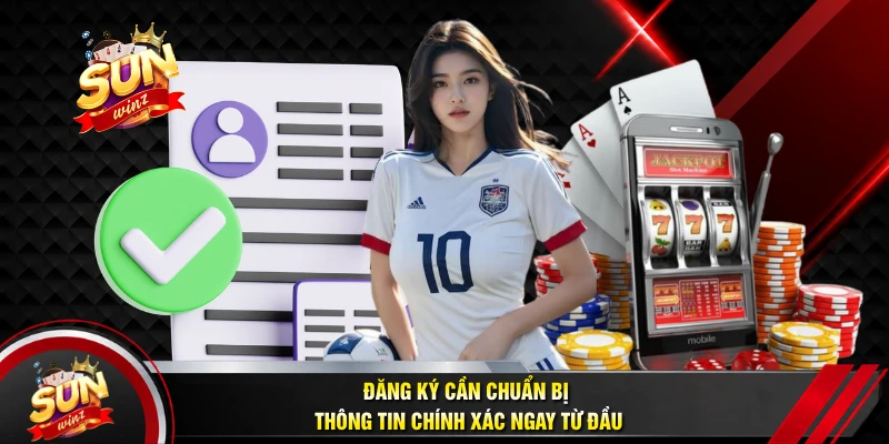 Đăng Ký Cần Chuẩn Bị Thông Tin Chính Xác Ngay Từ Đầu