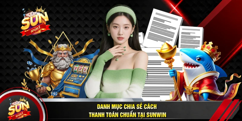 Danh Mục Chia Sẻ Cách Thanh Toán Chuẩn Tại SUNWIN