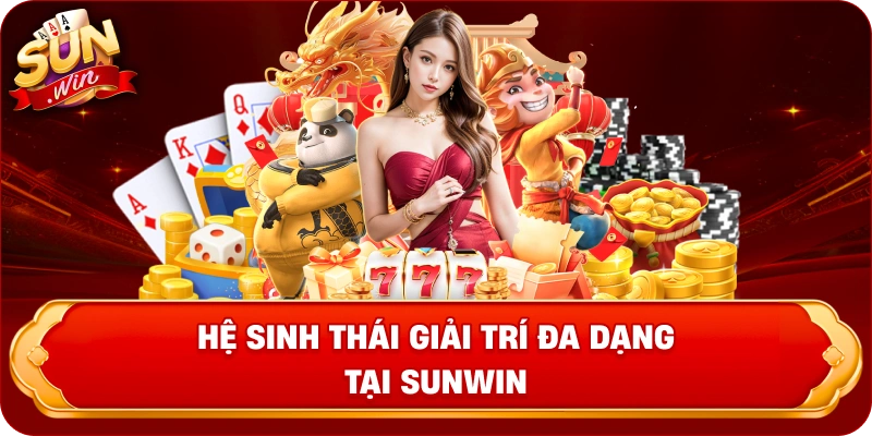 he-sinh-thai-giai-tri-da-dang-tai-sunwin