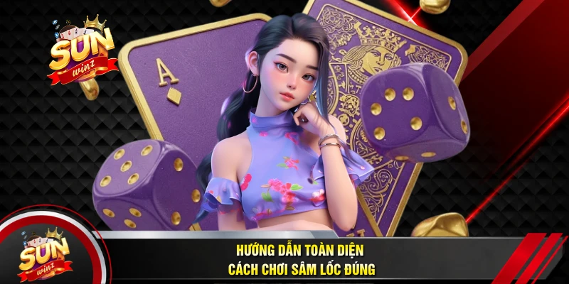 Hướng Dẫn Toàn Diện Cách Chơi Sâm Lốc Đúng