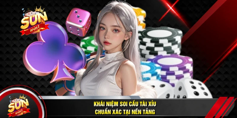 Khái Niệm Soi Cầu Tài Xỉu Chuẩn Xác Tại Nền Tảng