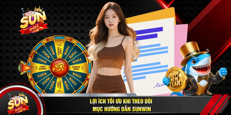Lợi Ích Tối Ưu Khi Theo Dõi Mục Hướng Dẫn SUNWIN