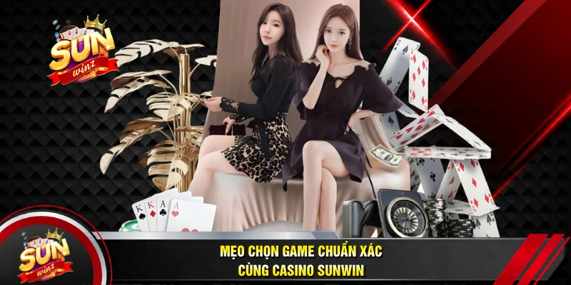 Mẹo Chọn Game Chuẩn Xác Cùng Casino SUNWIN