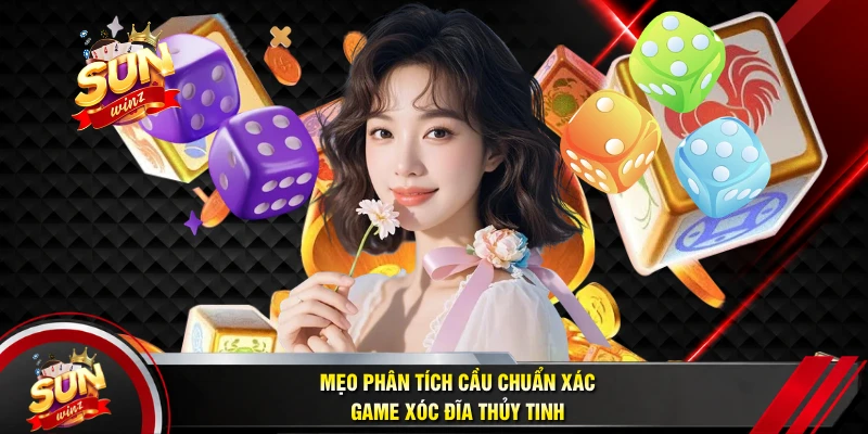 Mẹo Phân Tích Cầu Chuẩn Xác Game Xóc Đĩa Thủy Tinh