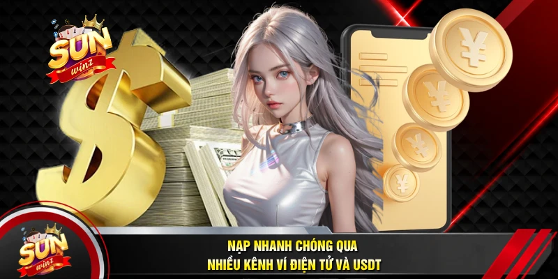 Nạp Nhanh Chóng Qua Nhiều Kênh Ví Điện Tử Và USDT