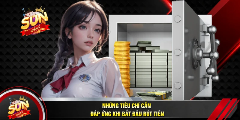 Những Tiêu Chí Cần Đáp Ứng Khi Bắt Đầu Rút Tiền