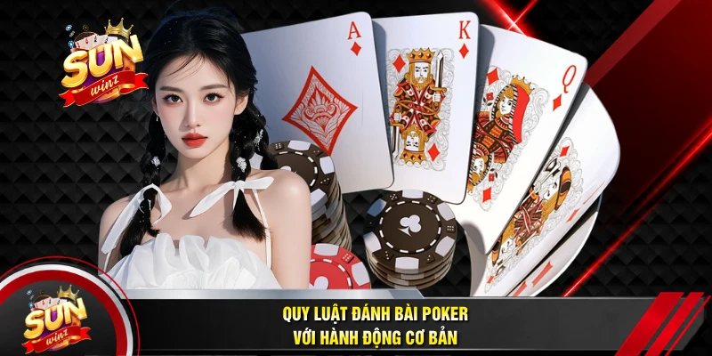Quy Luật Đánh Bài Poker Với Hành Động Cơ Bản