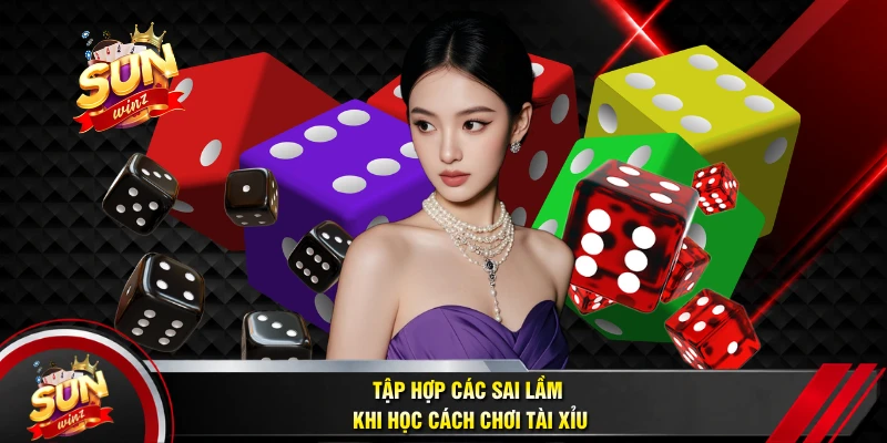 Tập Hợp Các Sai Lầm Khi Học Cách Chơi Tài Xỉu