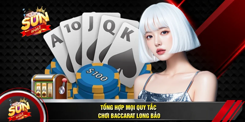 Tổng Hợp Mọi Quy Tắc Chơi Baccarat Long Bảo